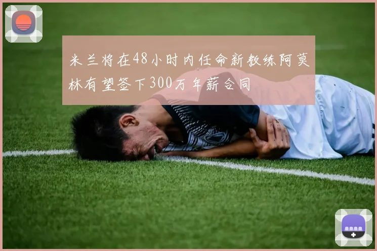 米兰将在48小时内任命新教练阿莫林有望签下300万年薪合同