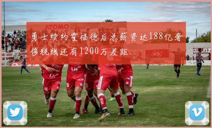 勇士续约霍福德后总薪资达188亿奢侈税线还有1200万差距